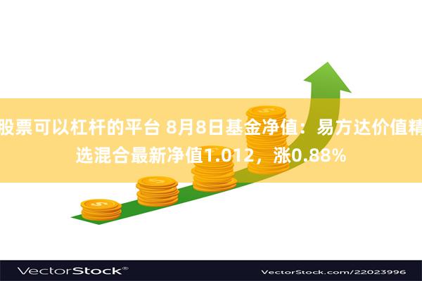 股票可以杠杆的平台 8月8日基金净值：易方达价值精选混合最新净值1.012，涨0.88%