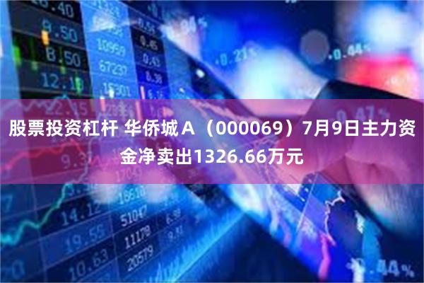 股票投资杠杆 华侨城Ａ（000069）7月9日主力资金净卖出1326.66万元