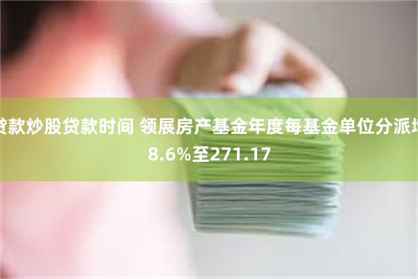 贷款炒股贷款时间 领展房产基金年度每基金单位分派增8.6%至271.17