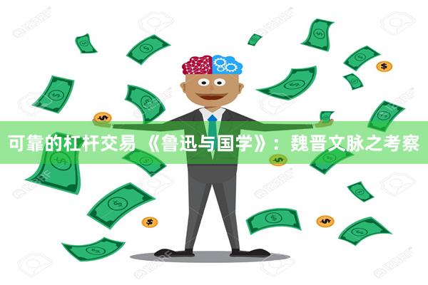 可靠的杠杆交易 《鲁迅与国学》：魏晋文脉之考察